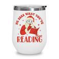 He Sees What You'Ve Been Reading Santa Book Wine Tumbler He Sees What You'Ve Been Reading Santa Book Wine Tumbler