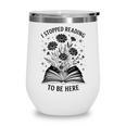 I Stopped Reading To Be Here Introvert Book Lover Bookworm Wine Tumbler I Stopped Reading To Be Here Introvert Book Lover Bookworm Wine Tumbler