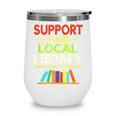Support Your Local Library Librarian Reader Book Lover Wine Tumbler Support Your Local Library Librarian Reader Book Lover Wine Tumbler