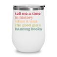 Tell Me a Time In History When Good Guys Banned Books Wine Tumbler