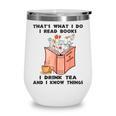 That's What I Do I Read Books I Drink Tea And I Know Things Wine Tumbler That's What I Do I Read Books I Drink Tea And I Know Things Wine Tumbler