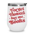 Valentine Bookish Love Quote Forget Flowers Buy Me Books Wine Tumbler