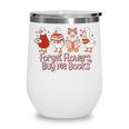 Valentine Cozy Goose Bookish Forget Flowers Buy Me Books Wine Tumbler Valentine Cozy Goose Bookish Forget Flowers Buy Me Books Wine Tumbler