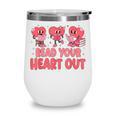Valentine Day Book Read Your Heart Out Lovers Teacher Kids Wine Tumbler Valentine Day Book Read Your Heart Out Lovers Teacher Kids Wine Tumbler