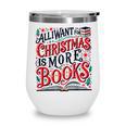 All I Want For Christmas Is More Books Teacher Xmas Holiday Wine Tumbler