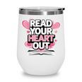 Women Read Your Heart Out Valentine's Day Teacher Book Wine Tumbler Women Read Your Heart Out Valentine's Day Teacher Book Wine Tumbler