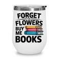 Women's Forget The Flowers Buy Me Books Book Lover Reader Wine Tumbler Women's Forget The Flowers Buy Me Books Book Lover Reader Wine Tumbler