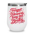 Women's Forget Flowers Buy Me Books Valentine Book Lover Wine Tumbler