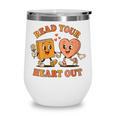 Women's Read Your Heart Out Teacher Valentines Reading Book Love Wine Tumbler