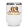 I Work To Support My Reading Addiction Books Lover Wine Tumbler