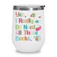 Yes I Really Do Need All These Books Wine Tumbler