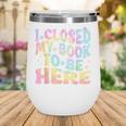 Book Readers I Closed My Book To Be Here Wine Tumbler