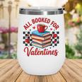 All Booked For Valentines Book Lovers Teacher Student Wine Tumbler