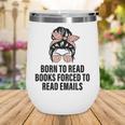Born To Read Books Forced To Read Emails Messy Bun Reading Wine Tumbler Born To Read Books Forced To Read Emails Messy Bun Reading Wine Tumbler