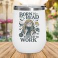 Born To Read Forced To Work Bookish Girl Book Lover Wine Tumbler Born To Read Forced To Work Bookish Girl Book Lover Wine Tumbler
