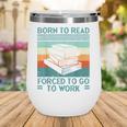Born To Read Go Work Book Reading Librarian Men Women Wine Tumbler Born To Read Go Work Book Reading Librarian Men Women Wine Tumbler