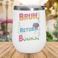 Bruh Did You Even Return Your Books Cool Wine Tumbler