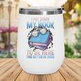 I Closed My Book To Be Here Shirt I Closed My Books Wine Tumbler