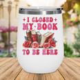 I Closed My Book To Be Here Valentines Book Lover Bookish Wine Tumbler I Closed My Book To Be Here Valentines Book Lover Bookish Wine Tumbler