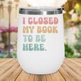 i Closed My Book To Be Here Women Men Wine Tumbler i Closed My Book To Be Here Women Men Wine Tumbler
