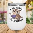 Cool Owl If You Need Me Owl Be Reading Book Students Wine Tumbler