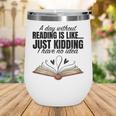 A Day Without Reading Is Like I Have No Idea Women Books Wine Tumbler