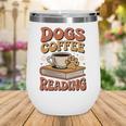 Dogs Coffee Reading Book Lover Wine Tumbler Dogs Coffee Reading Book Lover Wine Tumbler