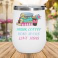 Drink Coffee Read Books Love Jesus Christian Religious God Wine Tumbler Drink Coffee Read Books Love Jesus Christian Religious God Wine Tumbler