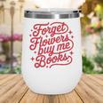 Forget Flowers Buy Me Books Valentine Bookish Book Lover Wine Tumbler