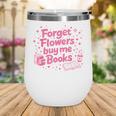 Forget Flowers Buy Me Books Valentines Book Club Bookish Wine Tumbler