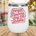 Forget Flowers Buy Me Books Wine Tumbler Forget Flowers Buy Me Books Wine Tumbler