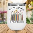 My Weekend Is Fully Booked Cozy Bookish Wine Tumbler My Weekend Is Fully Booked Cozy Bookish Wine Tumbler