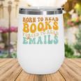 Groovy Born To Read Books Forced To Read Emails Reading Wine Tumbler
