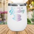 Id Rather Be Reading Book Librarian Men Women Kids Wine Tumbler