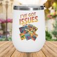 I'Ve Got Issues Comic Book Collecting Wine Tumbler I'Ve Got Issues Comic Book Collecting Wine Tumbler