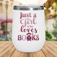 JUST A GIRL WHO LOVES BOOKS LIBRARIAN BOOK LOVERS BOOKWORM Wine Tumbler JUST A GIRL WHO LOVES BOOKS LIBRARIAN BOOK LOVERS BOOKWORM Wine Tumbler