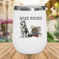 I Just Want To Read Books And Pet My Husky Dog Wine Tumbler I Just Want To Read Books And Pet My Husky Dog Wine Tumbler