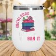 Knowledge Is Power Book Club Librarian Read Banned Books Wine Tumbler Knowledge Is Power Book Club Librarian Read Banned Books Wine Tumbler