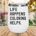 Life Happens Coloring Helps Life Happens Coloring Book Lover Wine Tumbler Life Happens Coloring Helps Life Happens Coloring Book Lover Wine Tumbler