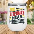 You Literally Mean Figuratively Grammar Teacher Book Writers Wine Tumbler You Literally Mean Figuratively Grammar Teacher Book Writers Wine Tumbler