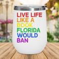 Live Life Like A Book Florida Would Ban LGBTQ Pride Equality Wine Tumbler Live Life Like A Book Florida Would Ban LGBTQ Pride Equality Wine Tumbler