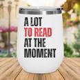 A Lot To Read At The Moment Reading Book Reader Nerd Wine Tumbler