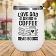 Love God Drink Coffee Read Books For Book Lovers Wine Tumbler Love God Drink Coffee Read Books For Book Lovers Wine Tumbler