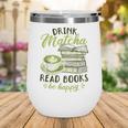 Matcha Green Tea Latte Drink Matcha Read Books Be Happy Wine Tumbler