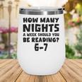 How Many Nights A Week Should You Be Reading 6-7 Book Lover Wine Tumbler How Many Nights A Week Should You Be Reading 6-7 Book Lover Wine Tumbler