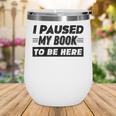 I Paused My Book To Be Here Wine Tumbler I Paused My Book To Be Here Wine Tumbler