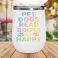 Pet Dogs Read Books Be Happy Dog Lover Wine Tumbler Pet Dogs Read Books Be Happy Dog Lover Wine Tumbler