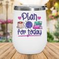 Plan For Today Coffee Yarn Books Sewing Knitter Knitting Wine Tumbler Plan For Today Coffee Yarn Books Sewing Knitter Knitting Wine Tumbler