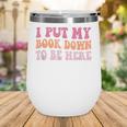 I Put My Book Down To Be Here Book Lover Book Nerd Wine Tumbler I Put My Book Down To Be Here Book Lover Book Nerd Wine Tumbler
