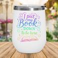 I Put My Book Down To Be Here Whimsical Graphic For Readers Wine Tumbler